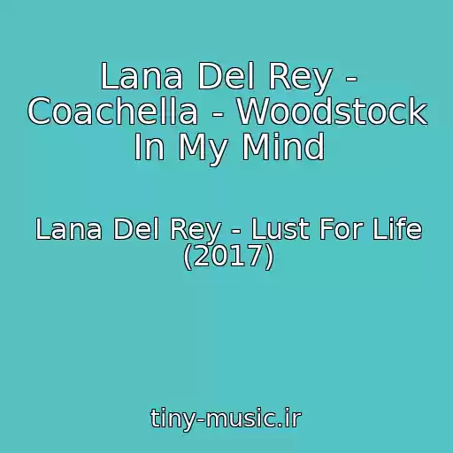 کاور آهنگ Lana Del Rey - Coachella - Woodstock In My Mind از Lana Del Rey - Lust For Life (2017)