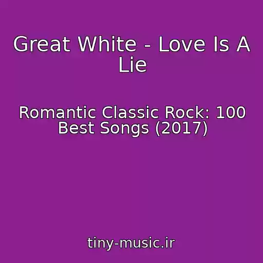 کاور آهنگ Great White - Love Is A Lie از Romantic Classic Rock: 100 Best Songs (2017)