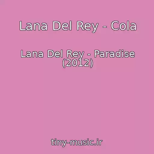 کاور آهنگ Lana Del Rey - Cola از Lana Del Rey - Paradise (2012)