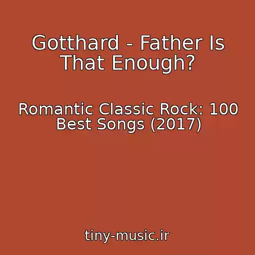 کاور آهنگ Gotthard - Father Is That Enough? از Romantic Classic Rock: 100 Best Songs (2017)