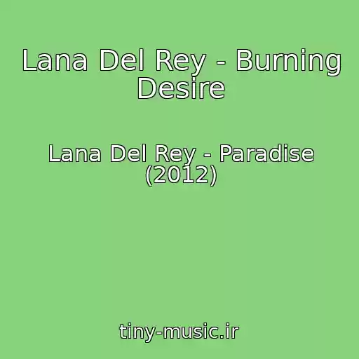 کاور آهنگ Lana Del Rey - Burning Desire از Lana Del Rey - Paradise (2012)