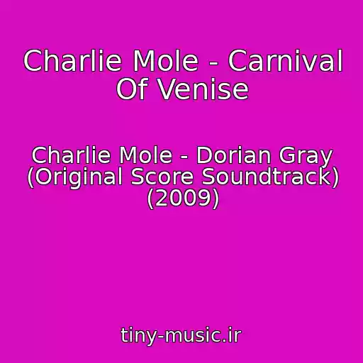 کاور آهنگ Charlie Mole - Carnival Of Venise از Charlie Mole - Dorian Gray (Original Score Soundtrack) (2009)