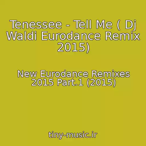 کاور آهنگ Tenessee - Tell Me ( Dj Waldi Eurodance Remix 2015) از New Eurodance Remixes 2015 Part.1 (2015)