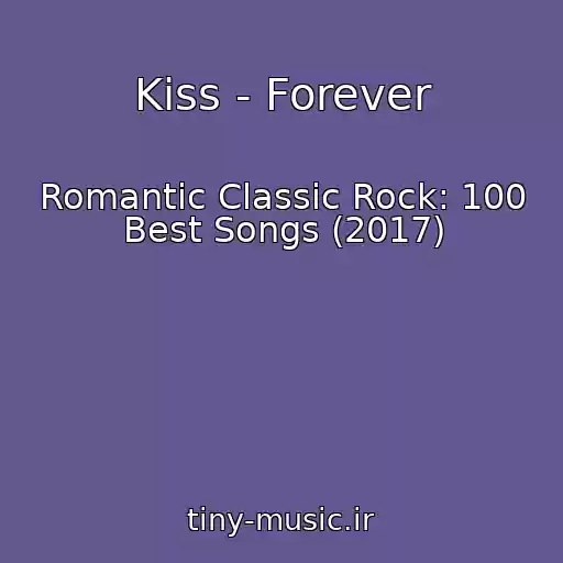 کاور آهنگ Kiss - Forever از Romantic Classic Rock: 100 Best Songs (2017)