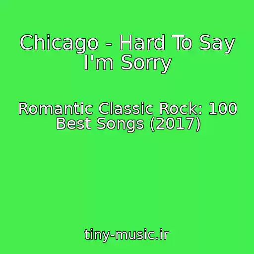 کاور آهنگ Chicago - Hard To Say I'm Sorry از Romantic Classic Rock: 100 Best Songs (2017)