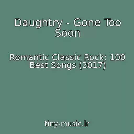 کاور آهنگ Daughtry - Gone Too Soon از Romantic Classic Rock: 100 Best Songs (2017)