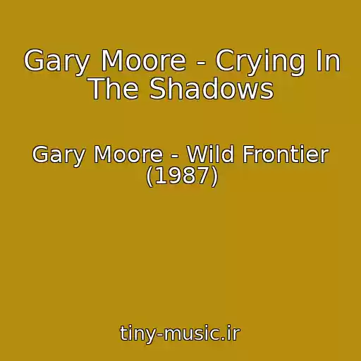 کاور آهنگ Gary Moore - Crying In The Shadows از Gary Moore - Wild Frontier (1987)