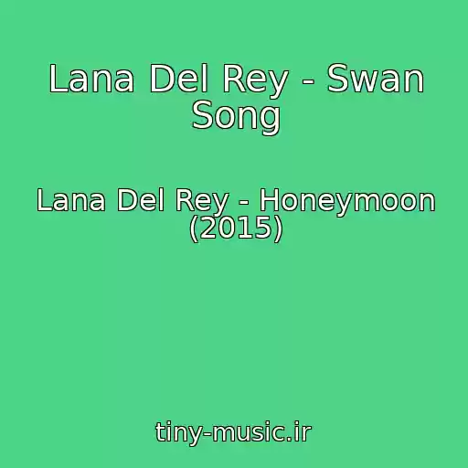 کاور آهنگ Lana Del Rey - Swan Song از Lana Del Rey - Honeymoon (2015)