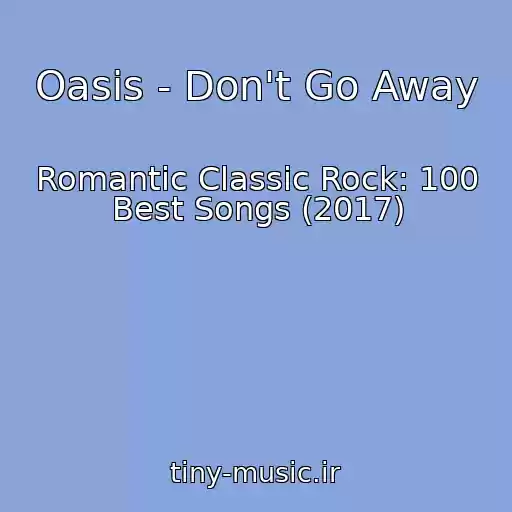 کاور آهنگ Oasis - Don't Go Away از Romantic Classic Rock: 100 Best Songs (2017)