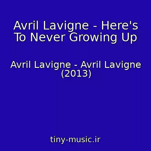 کاور آهنگ Avril Lavigne - Here's To Never Growing Up از Avril Lavigne - Avril Lavigne (2013)