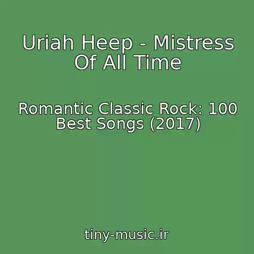 کاور آهنگ Uriah Heep - Mistress Of All Time از Romantic Classic Rock: 100 Best Songs (2017)