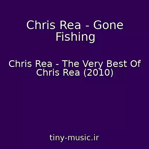 کاور آهنگ Chris Rea - Gone Fishing از Chris Rea - The Very Best Of Chris Rea (2010)