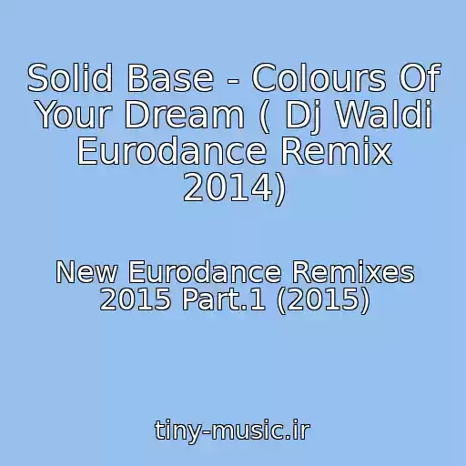 کاور آهنگ Solid Base - Colours Of Your Dream ( Dj Waldi Eurodance Remix 2014) از New Eurodance Remixes 2015 Part.1 (2015)