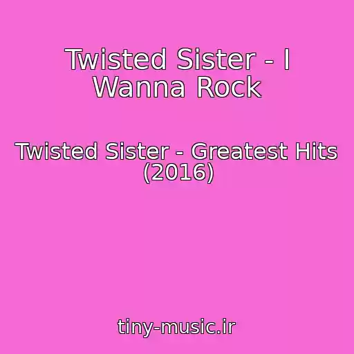 کاور آهنگ Twisted Sister - I Wanna Rock از Twisted Sister - Greatest Hits (2016)