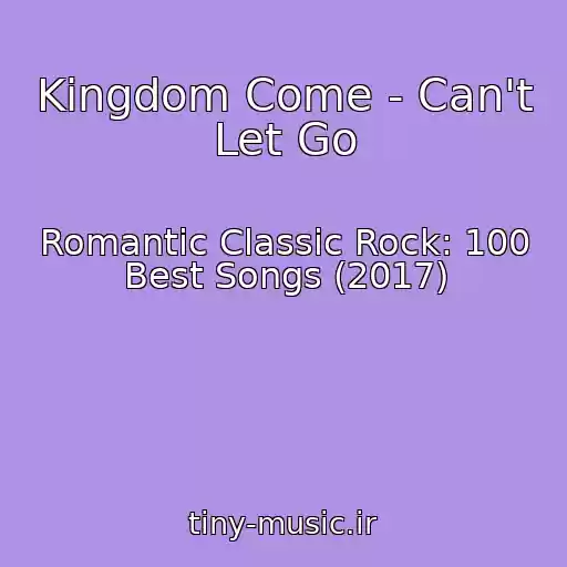 کاور آهنگ Kingdom Come - Can't Let Go از Romantic Classic Rock: 100 Best Songs (2017)