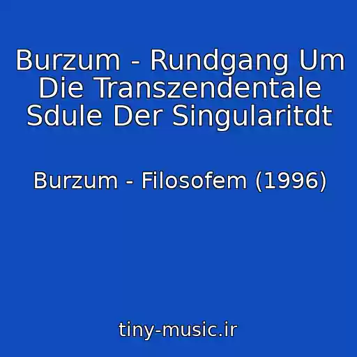 کاور آهنگ Burzum - Rundgang Um Die Transzendentale Sdule Der Singularitdt از Burzum - Filosofem (1996)