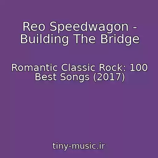 کاور آهنگ Reo Speedwagon - Building The Bridge از Romantic Classic Rock: 100 Best Songs (2017)