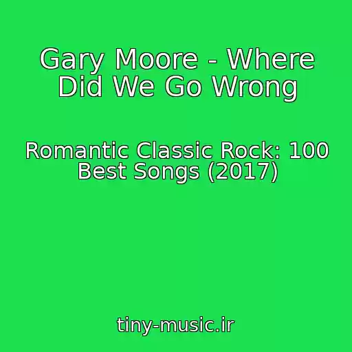 کاور آهنگ Gary Moore - Where Did We Go Wrong از Romantic Classic Rock: 100 Best Songs (2017)