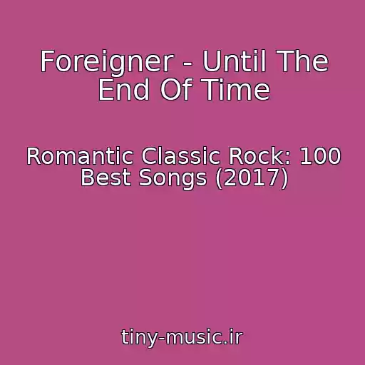 کاور آهنگ Foreigner - Until The End Of Time از Romantic Classic Rock: 100 Best Songs (2017)
