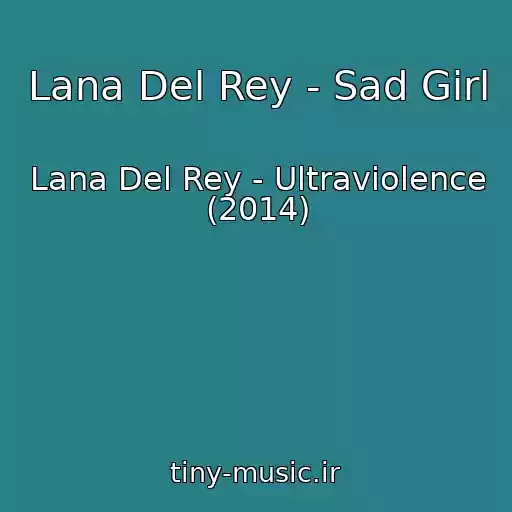 کاور آهنگ Lana Del Rey - Sad Girl از Lana Del Rey - Ultraviolence (2014)