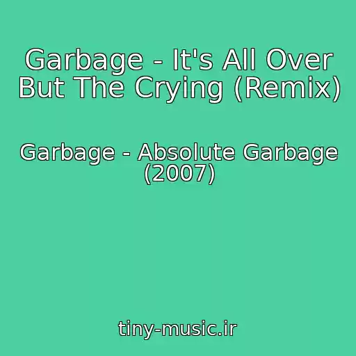 کاور آهنگ Garbage - It's All Over But The Crying (Remix) از Garbage - Absolute Garbage (2007)