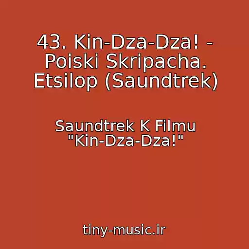 کاور آهنگ 43. Kin-Dza-Dza! - Poiski Skripacha. Etsilop (Saundtrek) از Saundtrek K Filmu "Kin-Dza-Dza!"
