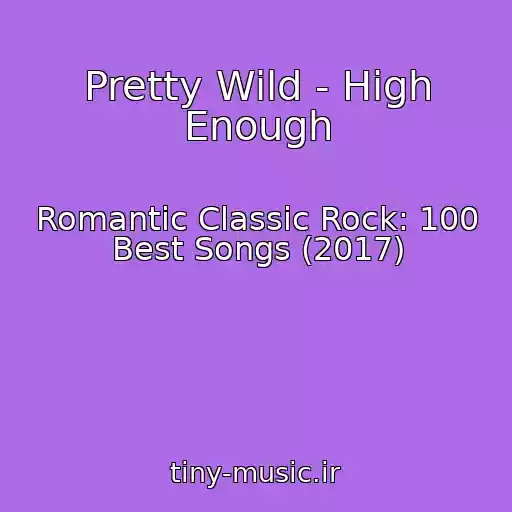 کاور آهنگ Pretty Wild - High Enough از Romantic Classic Rock: 100 Best Songs (2017)
