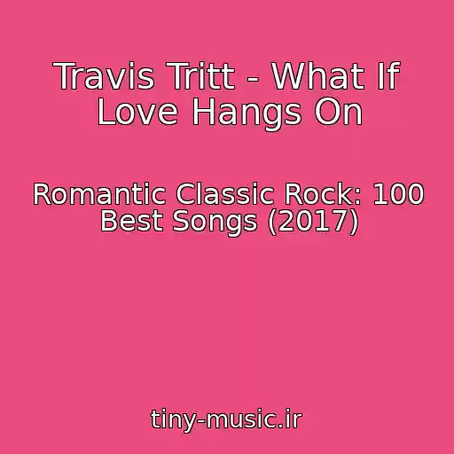 کاور آهنگ Travis Tritt - What If Love Hangs On از Romantic Classic Rock: 100 Best Songs (2017)