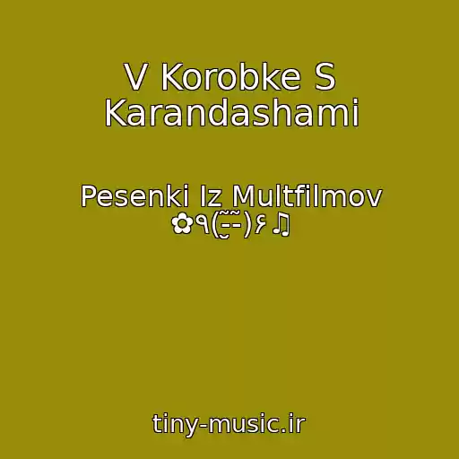 کاور آهنگ V Korobke S Karandashami از Pesenki Iz Multfilmov ✿٩(-̮̮̃-̃)۶♫