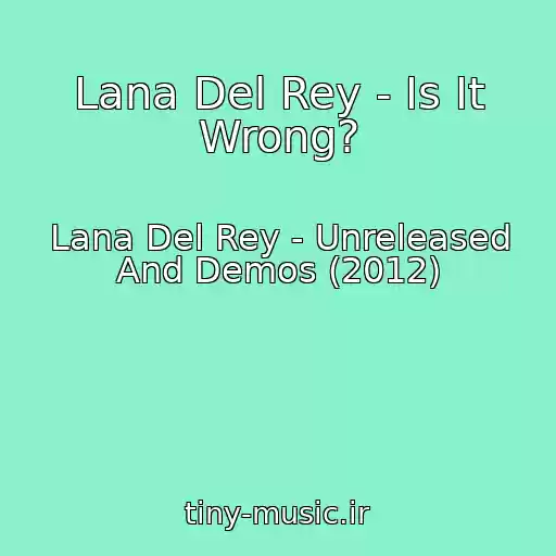 کاور آهنگ Lana Del Rey - Is It Wrong? از Lana Del Rey - Unreleased And Demos (2012)