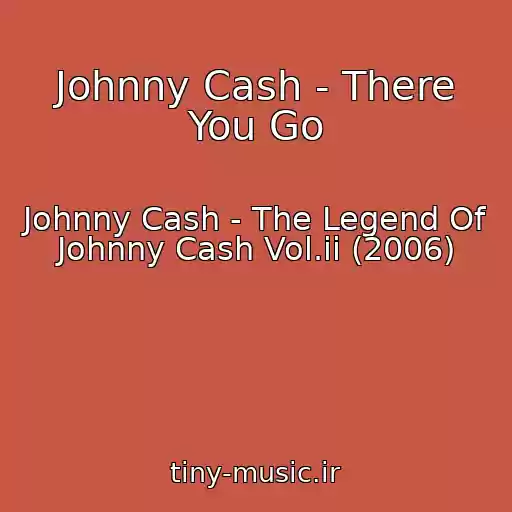 کاور آهنگ Johnny Cash - There You Go از Johnny Cash - The Legend Of Johnny Cash Vol.ii (2006)