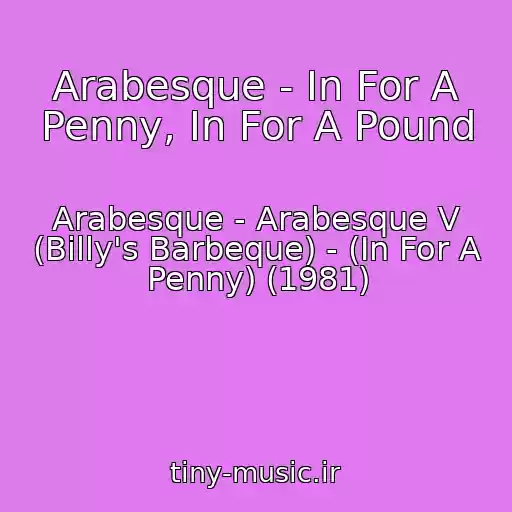 کاور آهنگ Arabesque - In For A Penny, In For A Pound از Arabesque - Arabesque V (Billy's Barbeque) - (In For A Penny) (1981)