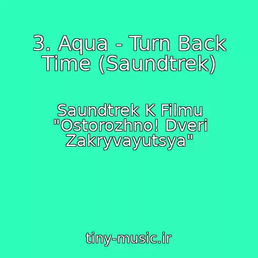 کاور آهنگ 3. Aqua - Turn Back Time (Saundtrek) از Saundtrek K Filmu "Ostorozhno! Dveri Zakryvayutsya"