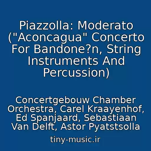 کاور آهنگ Piazzolla: Moderato ("Aconcagua" Concerto For Bandone?n, String Instruments And Percussion) از Concertgebouw Chamber Orchestra, Carel Kraayenhof, Ed Spanjaard, Sebastiaan Van Delft, Astor Pyatstsolla