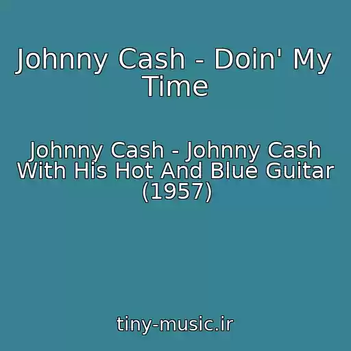 کاور آهنگ Johnny Cash - Doin' My Time از Johnny Cash - Johnny Cash With His Hot And Blue Guitar (1957)