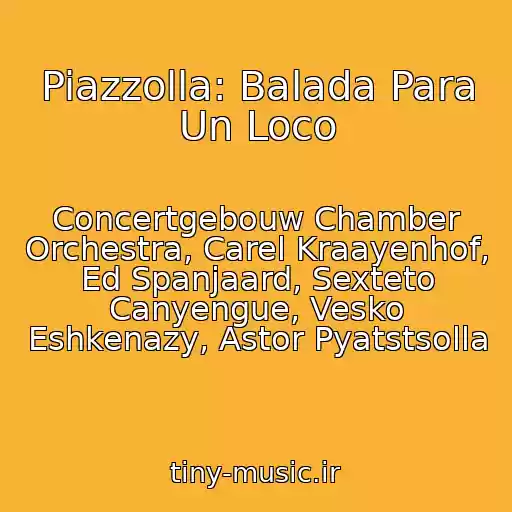 کاور آهنگ Piazzolla: Balada Para Un Loco از Concertgebouw Chamber Orchestra, Carel Kraayenhof, Ed Spanjaard, Sexteto Canyengue, Vesko Eshkenazy, Astor Pyatstsolla
