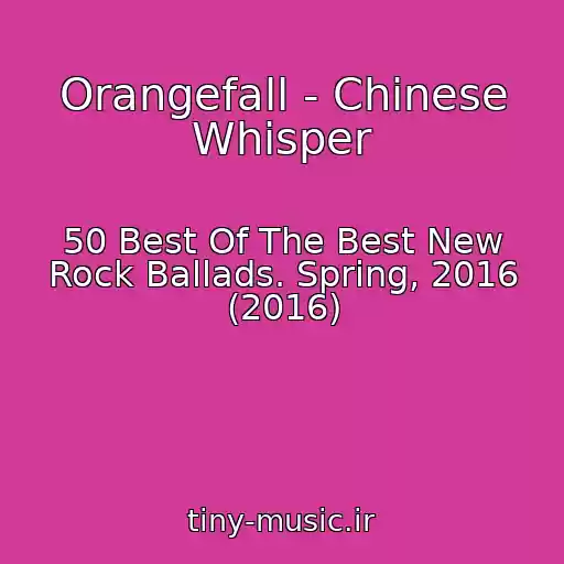 کاور آهنگ Orangefall - Chinese Whisper از 50 Best Of The Best New Rock Ballads. Spring, 2016 (2016)