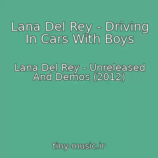 کاور آهنگ Lana Del Rey - Driving In Cars With Boys از Lana Del Rey - Unreleased And Demos (2012)