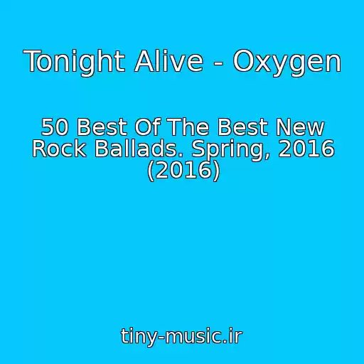 کاور آهنگ Tonight Alive - Oxygen از 50 Best Of The Best New Rock Ballads. Spring, 2016 (2016)