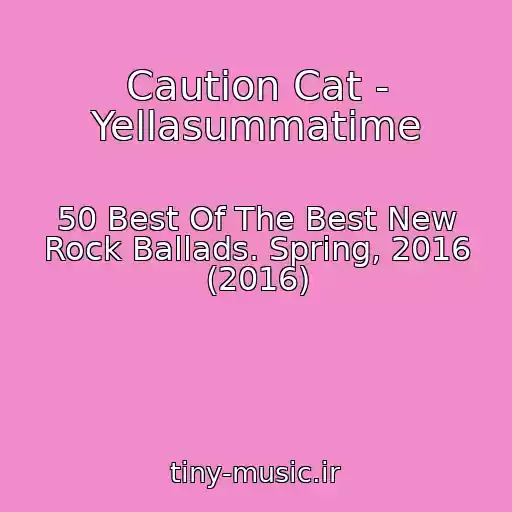 کاور آهنگ Caution Cat - Yellasummatime از 50 Best Of The Best New Rock Ballads. Spring, 2016 (2016)