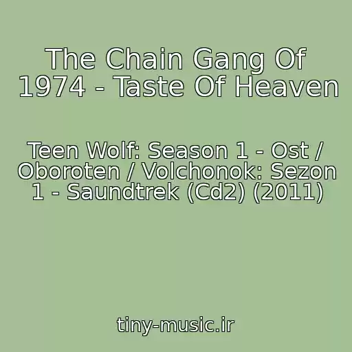 کاور آهنگ The Chain Gang Of 1974 - Taste Of Heaven از Teen Wolf: Season 1 - Ost / Oboroten / Volchonok: Sezon 1 - Saundtrek (Cd2) (2011)