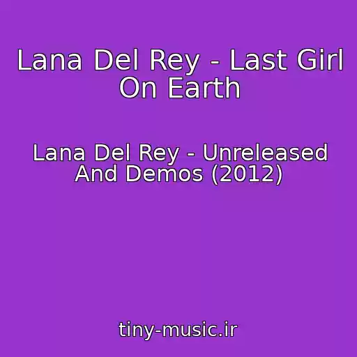 کاور آهنگ Lana Del Rey - Last Girl On Earth از Lana Del Rey - Unreleased And Demos (2012)