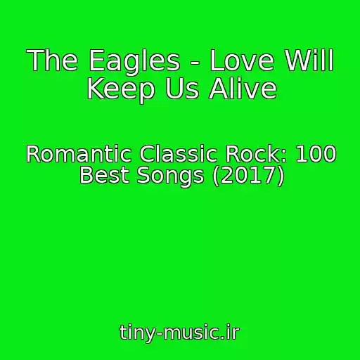 کاور آهنگ The Eagles - Love Will Keep Us Alive از Romantic Classic Rock: 100 Best Songs (2017)