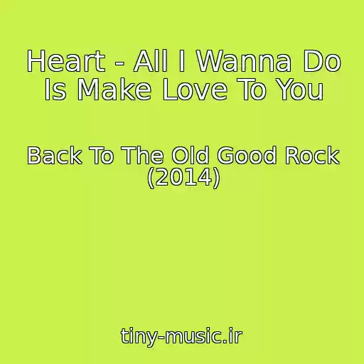 کاور آهنگ Heart - All I Wanna Do Is Make Love To You از Back To The Old Good Rock (2014)