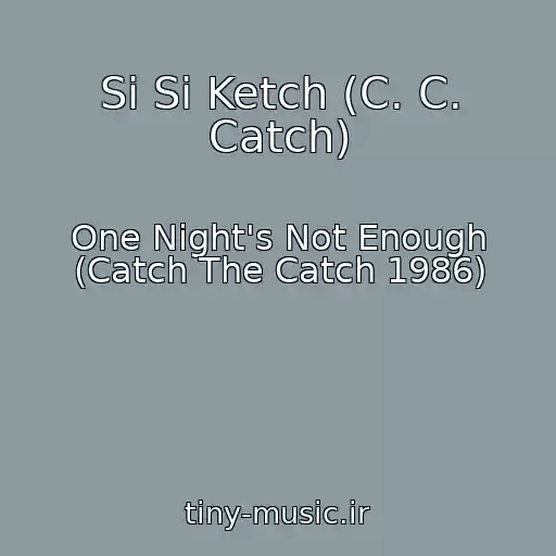 کاور آهنگ Si Si Ketch (C. C. Catch) از One Night's Not Enough (Catch The Catch 1986)