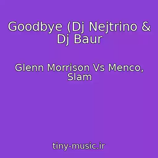 کاور آهنگ Goodbye (Dj Nejtrino & Dj Baur از Glenn Morrison Vs Menco, Slam