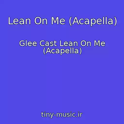 کاور آهنگ Lean On Me (Acapella) از Glee Cast Lean On Me (Acapella)