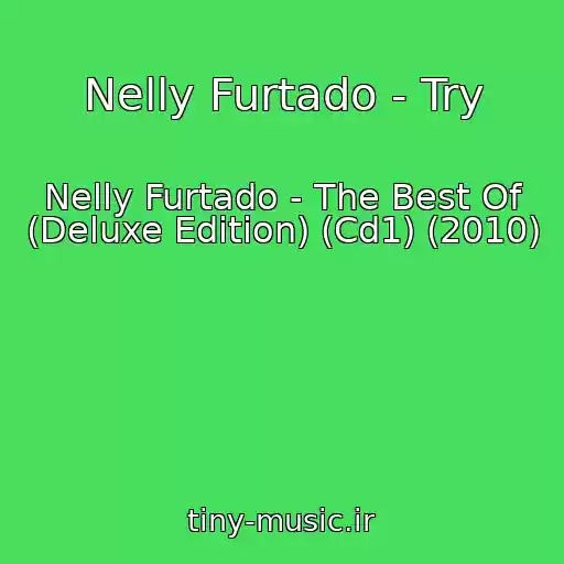 کاور آهنگ Nelly Furtado - Try از Nelly Furtado - The Best Of (Deluxe Edition) (Cd1) (2010)