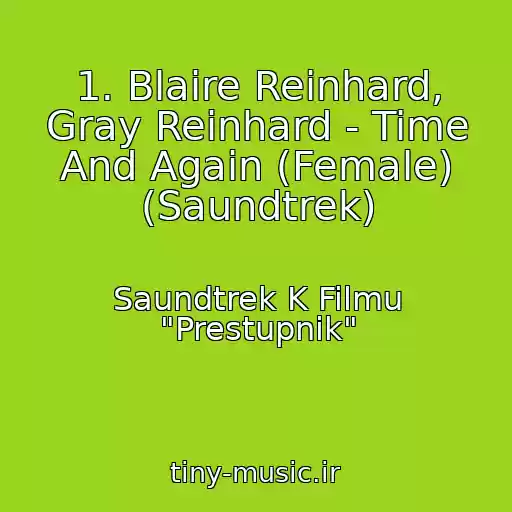 کاور آهنگ 1. Blaire Reinhard, Gray Reinhard - Time And Again (Female) (Saundtrek) از Saundtrek K Filmu "Prestupnik"