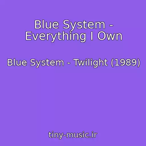 کاور آهنگ Blue System - Everything I Own از Blue System - Twilight (1989)